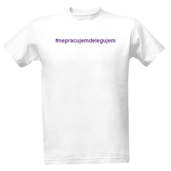 Tričko s potlačou #nepracujemdelegujem